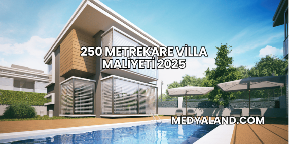 250 Metrekare Villa Maliyeti 2025