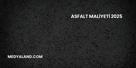 Asfalt Maliyeti 2025
