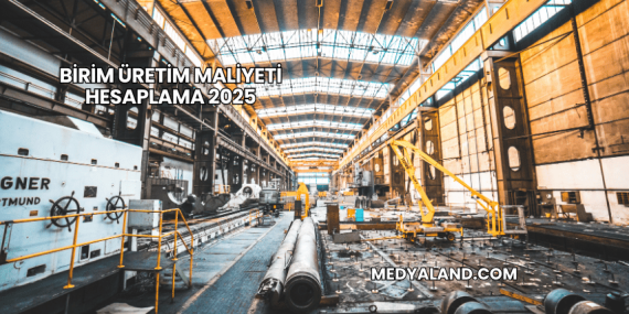 Birim Üretim Maliyeti Hesaplama 2025