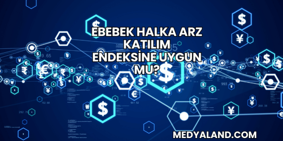 Ebebek Halka Arz Katılım Endeksine Uygun mu?
