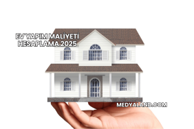 Ev Yapım Maliyeti Hesaplama 2025