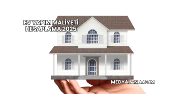 Ev Yapım Maliyeti Hesaplama 2025