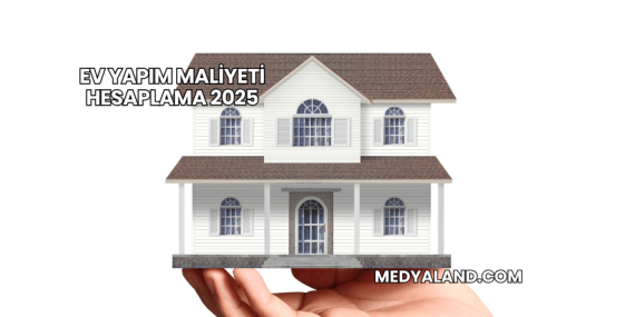 Ev Yapım Maliyeti Hesaplama 2025