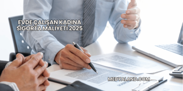Evde Çalışan Kadına Sigorta Maliyeti 2025