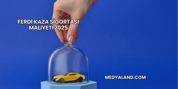 Ferdi Kaza Sigortası Maliyeti 2025