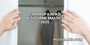 Gardrop Kapağı Değiştirme Maliyeti 2025