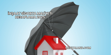 İnşaat Sigorta Maliyeti Hesaplama 2025