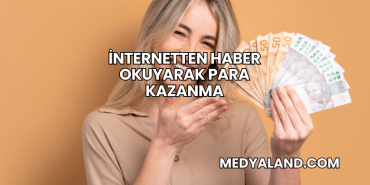 İnternetten Haber Okuyarak Para Kazanma