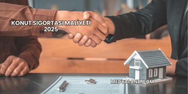 Konut Sigortası Maliyeti 2025