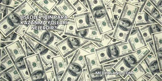 Liseliler İçin Para Kazanma Yolları Nelerdir?