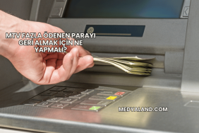 MTV Fazla Ödenen Parayı Geri Almak İçin Ne Yapmalı?