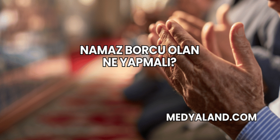 Namaz Borcu Olan Ne Yapmalı?