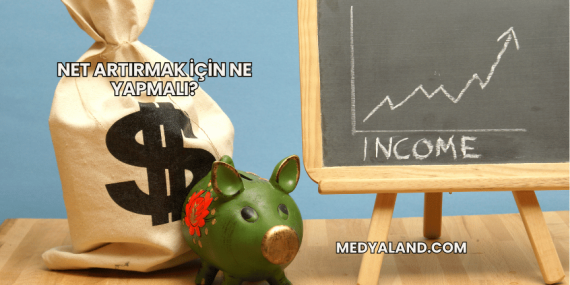 Net Artırmak İçin Ne Yapmalı?