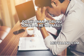 Odaklanma Sorunu Olanlar Ne Yapmalı?