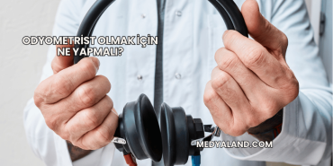 Odyometrist Olmak İçin Ne Yapmalı?