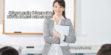 Öğretmenin Öğrenciye Küfür Etmesi Cezası 2025