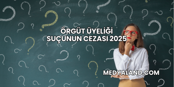 Örgüt Üyeliği Suçunun Cezası 2025