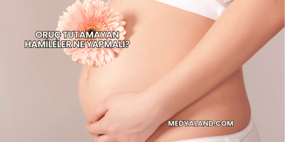 Oruç Tutamayan Hamileler Ne Yapmalı?