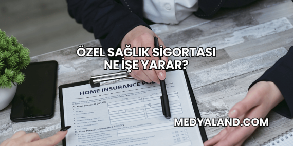 Özel Sağlık Sigortası Ne İşe Yarar?