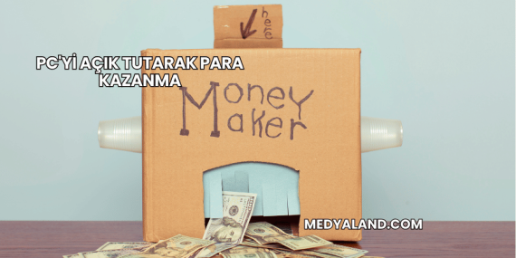 PC’yi Açık Tutarak Para Kazanma