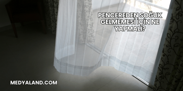 Pencereden Soğuk Gelmemesi İçin Ne Yapmalı?