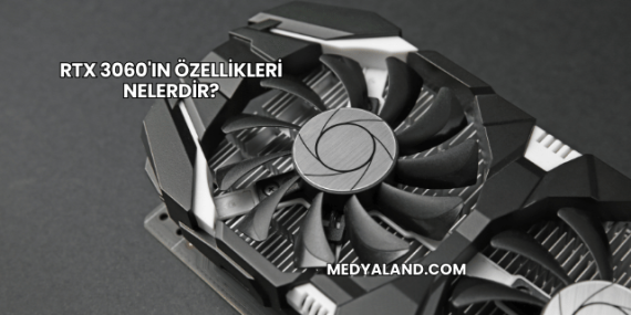 RTX 3060’ın Özellikleri Nelerdir?