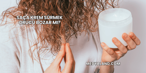 Saça Krem Sürmek Orucu Bozar mı?