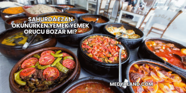 Sahurda Ezan Okunurken Yemek Yemek Orucu Bozar mı?