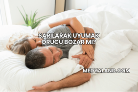 Sarılarak Uyumak Orucu Bozar mı?