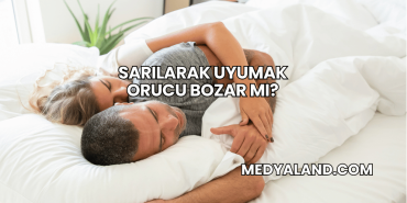 Sarılarak Uyumak Orucu Bozar mı?