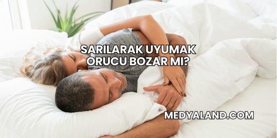 Sarılarak Uyumak Orucu Bozar mı?
