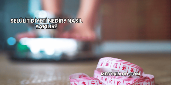 Selülit Diyeti Nedir? Nasıl Yapılır?
