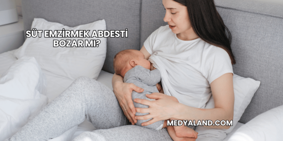 Süt Emzirmek Abdesti Bozar mı?