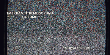 TV Ekran Titreme Sorunu Çözümü