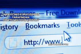 Tarayıcınız Kuruluşunuz Tarafından Yönetilmektedir Çözümü