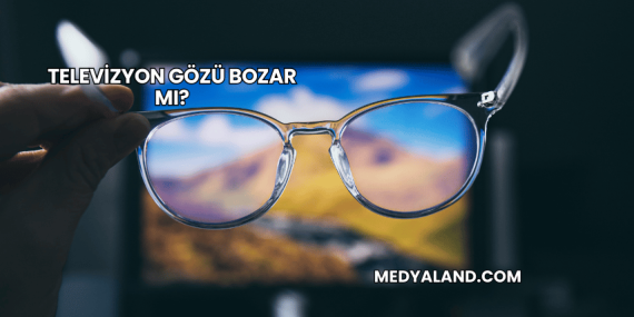 Televizyon Gözü Bozar mı?