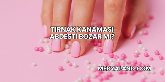 Tırnak Kanaması Abdesti Bozar mı?