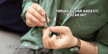 Tırnak Kesimi Abdesti Bozar mı?