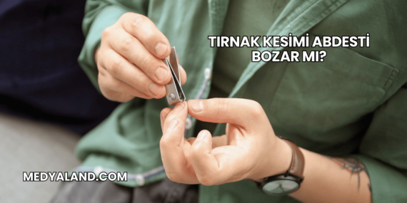 Tırnak Kesimi Abdesti Bozar mı?