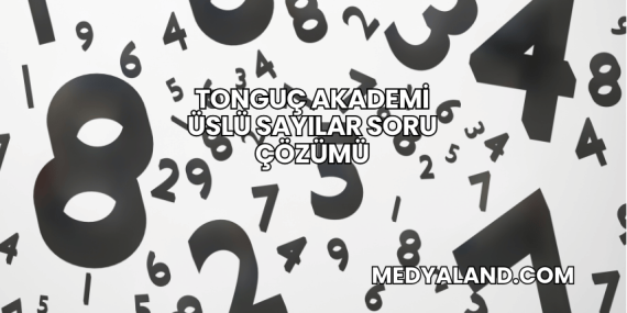 Tonguç Akademi Üslü Sayılar Soru Çözümü