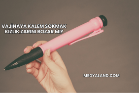 Vajinaya Kalem Sokmak Kızlık Zarını Bozar mı?