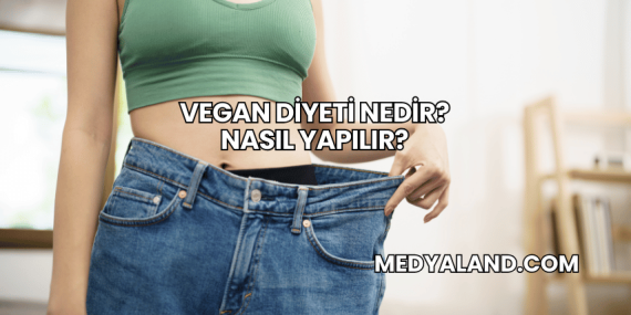 Vegan Diyeti Nedir? Nasıl Yapılır?