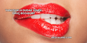 Yanlışlıkla Dudak Yemek Oruç Bozar mı?