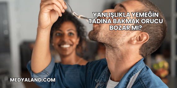 Yanlışlıkla Yemeğin Tadına Bakmak Orucu Bozar mı?