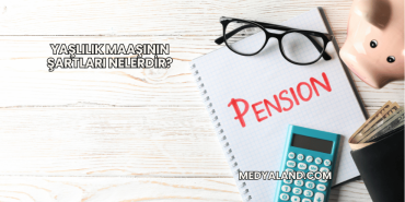 Yaşlılık Maaşının Şartları Nelerdir?