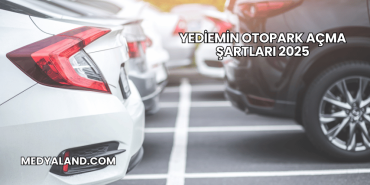 Yediemin Otopark Açma Şartları 2025