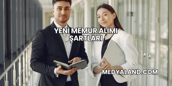 Yeni Memur Alımı Şartları