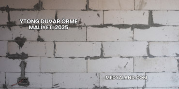 Ytong Duvar Örme Maliyeti 2025