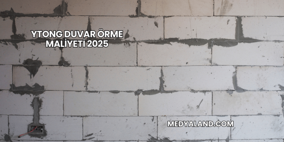 Ytong Duvar Örme Maliyeti 2025