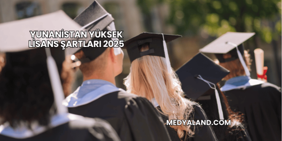 Yunanistan Yüksek Lisans Şartları 2025